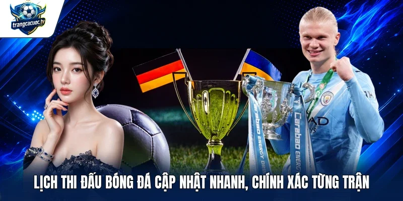 Lịch thi đấu bóng đá cập nhật nhanh, chính xác từng trận 