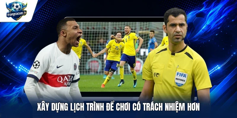 Xây dựng lịch trình để chơi có trách nhiệm hơn