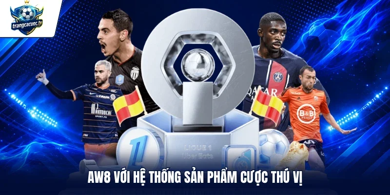 AW8 với hệ thống sản phẩm cược thú vị